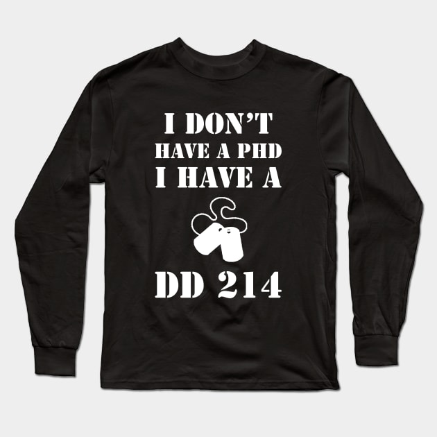 I Don't Have A PhD, I Have A DD 214 Veteran Long Sleeve T-Shirt by sunima